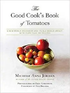 The Good Cook's Book of Tomatoes: A New World Discovery and Its Old World Impact, with more than 150 recipes