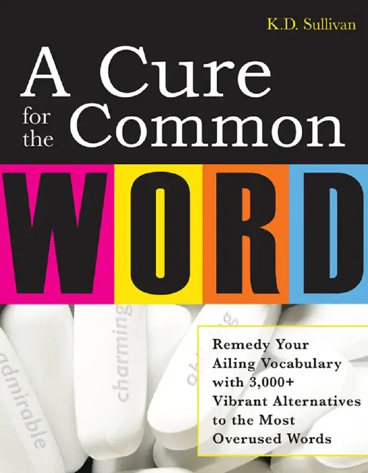 A Cure For The Common Word: Remedy Your Tired Vocabulary with 3,000 + Vibrant Alternatives to the Most Overused Words (Repost)