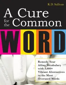 A Cure For The Common Word: Remedy Your Tired Vocabulary with 3,000 + Vibrant Alternatives to the Most Overused Words (Repost)