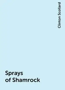 «Sprays of Shamrock» by Clinton Scollard