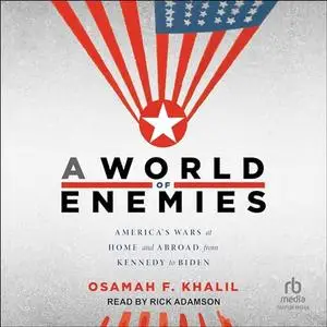 A World of Enemies: America's Wars at Home and Abroad from Kennedy to Biden [Audiobook]