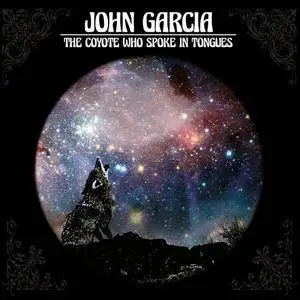 John Garcia - The Coyote Who Spoke In Tongues (2017)