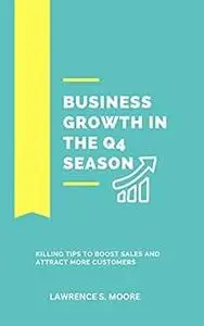 BUSINESS GROWTH IN THE Q4 SEASON: KILLING TIPS TO BOOST SALES AND ATTRACT MORE CUSTOMERS