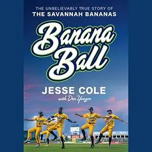 Banana Ball: The Unbelievably True Story of the Savannah Bananas [Audiobook]