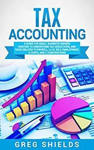 Tax Accounting: A Guide for Small Business Owners Wanting to Understand Tax Deductions