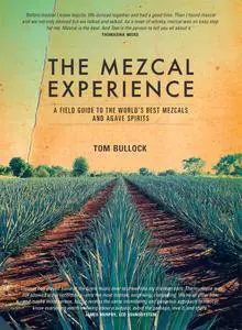 The Mezcal Experience: A Field Guide to the World's Best Mezcals and Agave Spirits