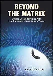 Beyond the Matrix: Daring Conversations with the Brilliant Minds of Our Times