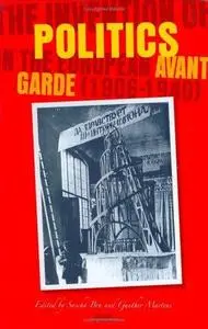 The Invention of Politics in the European Avant-Garde, 1906-1940 (Avant-Garde Critical Studies 19) (Avant Garde Critical Studie