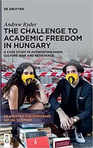 The Challenge to Academic Freedom in Hungary: A Case Study in Authoritarianism, Culture War and Resistance