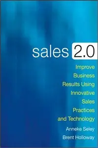 Sales 2.0: Improve Business Results Using Innovative Sales Practices and Technology