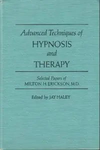 Advanced Techniques of Hypnosis and Therapy: Selected Papers of Milton H. Erickson, M.D. by Milton Erickson