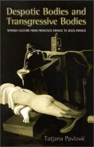 Despotic Bodies and Transgressive Bodies: Spanish Culture from Francisco Franco to Jesus Franco