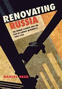 Renovating Russia: The Human Sciences and the Fate of Liberal Modernity, 1880-1930