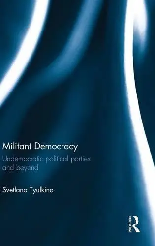 Militant Democracy: Undemocratic Political Parties and Beyond