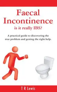 «Faecal Incontinence – is it really IBS?» by T.R.Lewis