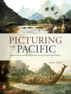 Picturing the Pacific : Joseph Banks and the Shipboard Artists of Cook and Flinders