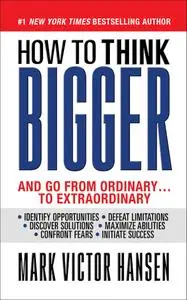 How to Think Bigger: And Go From Ordinary...To Extraordinary