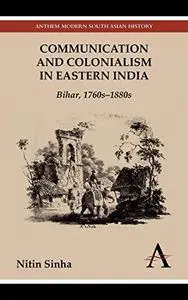 Communication and Colonialism in Eastern India: Bihar, 1760s-1880s