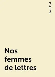 «Nos femmes de lettres» by Paul Flat