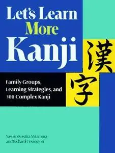 Let's Learn More Kanji: Family Groups, Learning Strategies and 300 Complex Kanji 