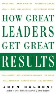 John Baldoni - How Great Leaders Get Great Results