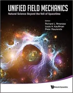 Unified Field Mechanics: Natural Science Beyond the Veil of Spacetime