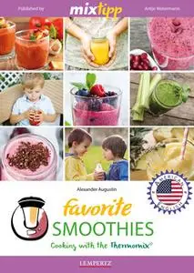 «MIXtipp Favorite SMOOTHIES (american english): Cooking with the Thermomix TM5 und TM31» by Alexander Augustin