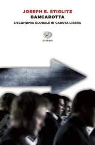 Joseph E. Stiglitz - Bancarotta. L'economia globale in caduta libera