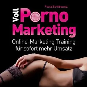 «Voll Porno Marketing: Online-Marketing Training für sofort mehr Umsatz» by Pascal Schildknecht