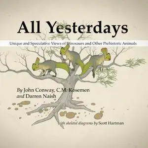 All Yesterdays: Unique and Speculative Views of Dinosaurs and Other Prehistoric Animals (Repost)