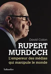 David Colon, "Rupert Murdoch : L'empereur des médias qui manipule le monde"