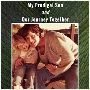 «My Prodigal Son and Our Journey Together» by Mike Cannell