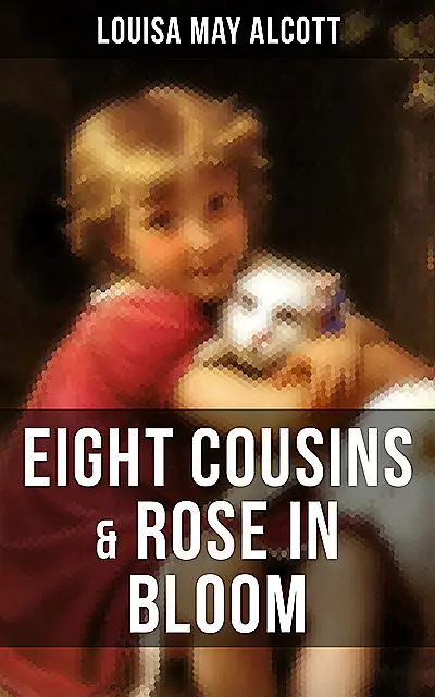 «EIGHT COUSINS & ROSE IN BLOOM» by Louisa May Alcott