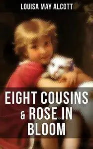 «EIGHT COUSINS & ROSE IN BLOOM» by Louisa May Alcott