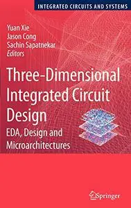 Three Dimensional Integrated Circuit Design: EDA, Design and Microarchitectures (Repost)