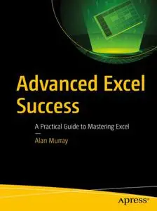 Advanced Excel Success : A Practical Guide to Mastering Excel