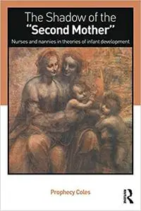 The Shadow of the Second Mother: Nurses and nannies in theories of infant development