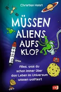 Christian Holst - Müssen Aliens aufs Klo? – Alles, was du schon immer über das Leben im Universum wissen wolltest