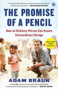 «The Promise of a Pencil: How an Ordinary Person Can Create Extraordinary Change» by Adam Braun