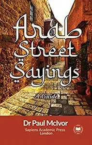 Arab Street Sayings: A Guide (Middle Eastern Islamist Extremism)