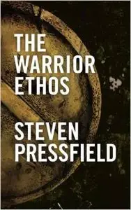 The Warrior Ethos by Steven Pressfield