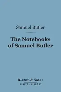 The Notebooks of Samuel Butler (Barnes & Noble Digital Library)