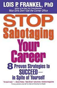 Stop Sabotaging Your Career: 8 Proven Strategies to Succeed--in Spite of Yourself(Repost)