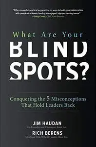 What Are Your Blind Spots?: Conquering the 5 Misconceptions That Hold Leaders Back [Audiobook]