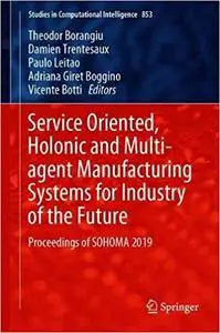 Service Oriented, Holonic and Multi-agent Manufacturing Systems for Industry of the Future: Proceedings of SOHOMA 2019