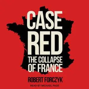 «Case Red: The Collapse of France» by Robert Forczyk