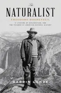 The Naturalist: Theodore Roosevelt, A Lifetime of Exploration, and the Triumph of American Natural History [Audiobook]
