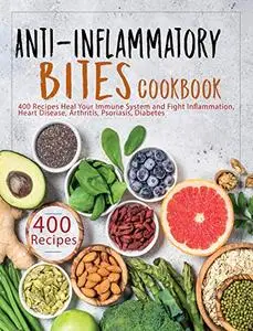 Anti-Inflammatory Bites Cookbook: 400 Recipes Heal Your immune System and Fight Inflammation,Heart Disease, Arthritis, Psoriasi