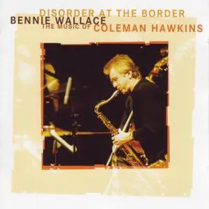 Bennie Wallace - Disorder At The Border: The Music Of Coleman Hawkins (2006)