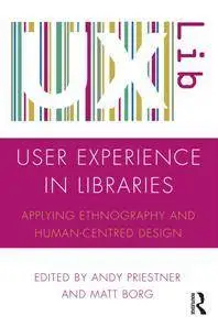 User Experience in Libraries : Applying Ethnography and Human-Centred Design